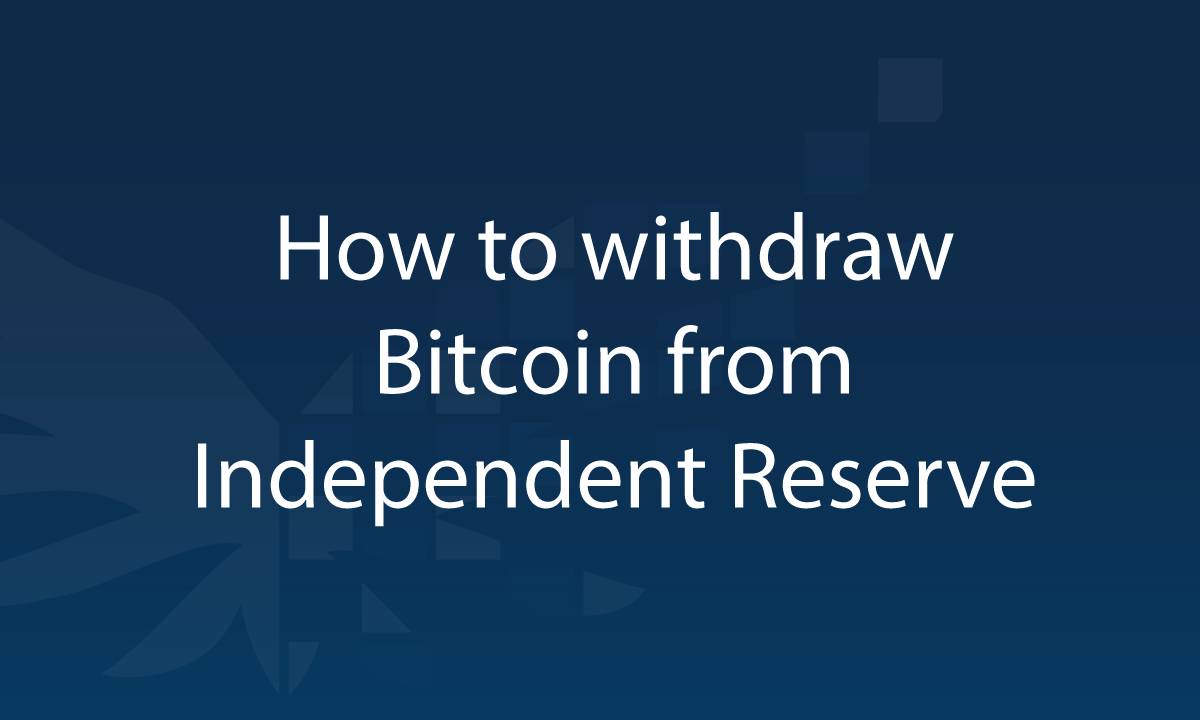 How-to-withdraw-Bitcoin-from-Independent-Reserve