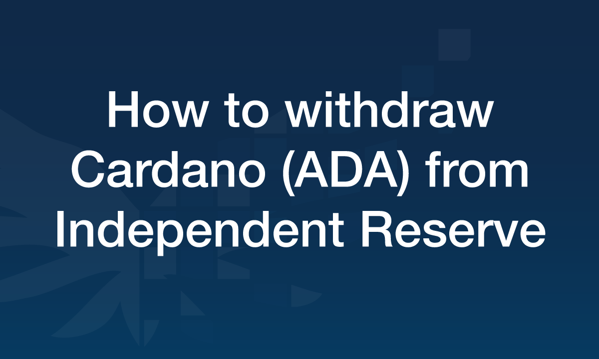 how-to-withdraw-cardano-from-independent-reserve