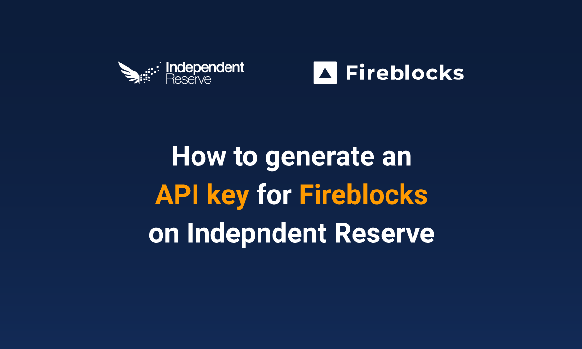 how to generate an API key for Fireblocks on Independent Reserve