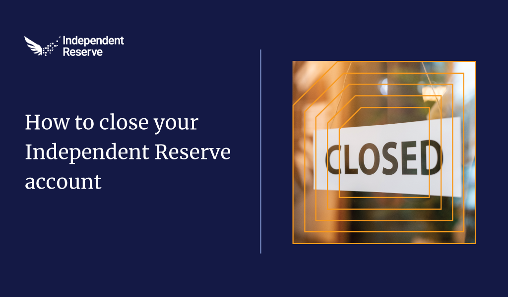 How to close your Independent Reserve account