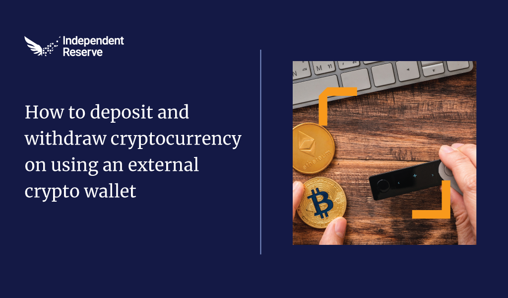 How to deposit and withdraw cryptocurrency on Independent Reserve using an external crypto wallet